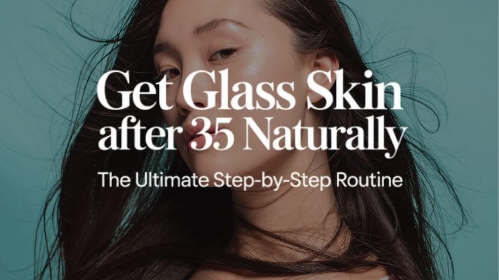How to Get Glass Skin After 35 Naturally